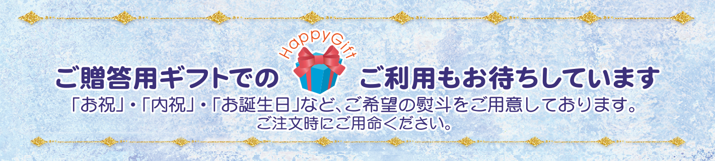 ご贈答用ギフトでのご利用もお待ちしています
「お祝」・「内祝」・「お誕生日」など、ご希望の熨斗をご用意しております。
ご注文時にご用命ください。